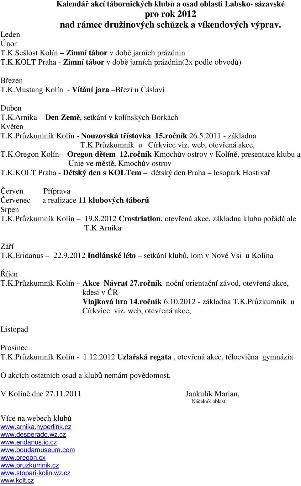 web, otevřená akce, T.K.Oregon Kolín Oregon dětem 12.ročník Kmochův ostrov v Kolíně, presentace klubu a Unie ve městě, Kmochův ostrov T.K.KOLT Praha - Dětský den s KOLTem dětský den Praha lesopark Hostivař Červen Příprava Červenec a realizace 11 klubových táborů Srpen T.