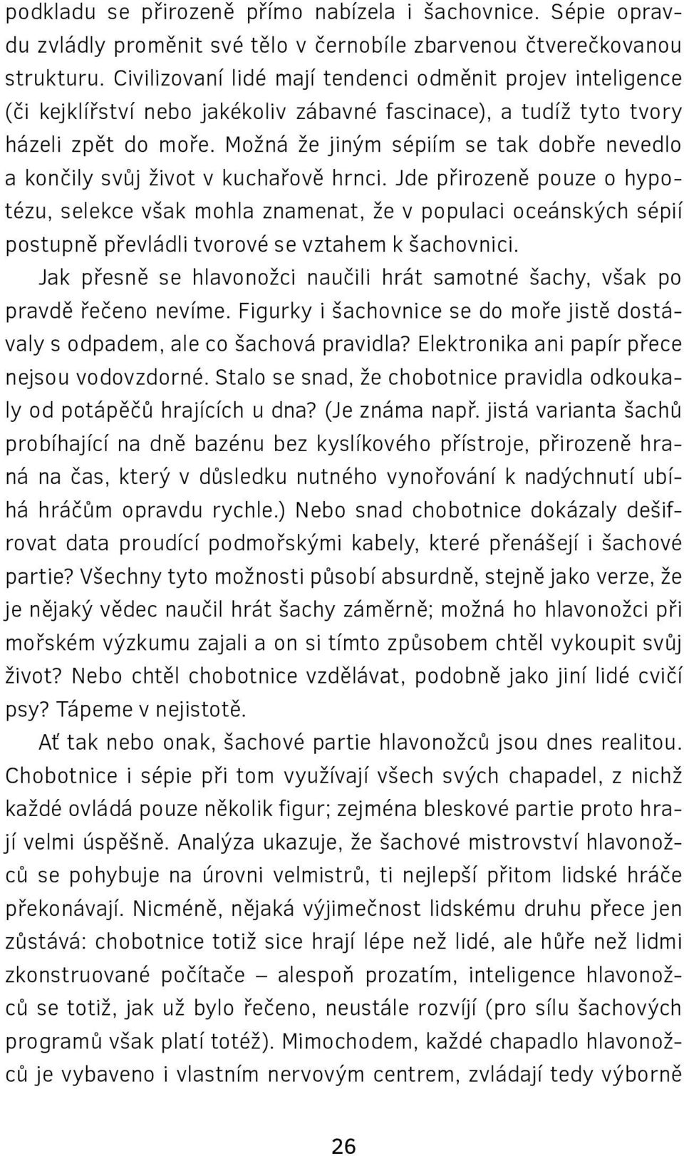 Možná že jiným sépiím se tak dobře nevedlo a končily svůj život v kuchařově hrnci.