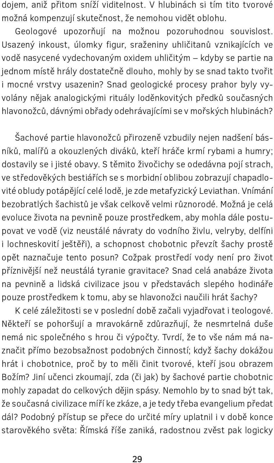 i mocné vrstvy usazenin? Snad geologické procesy prahor byly vyvolány nějak analogickými rituály loděnkovitých předků současných hlavonožců, dávnými obřady odehrávajícími se v mořských hlubinách?