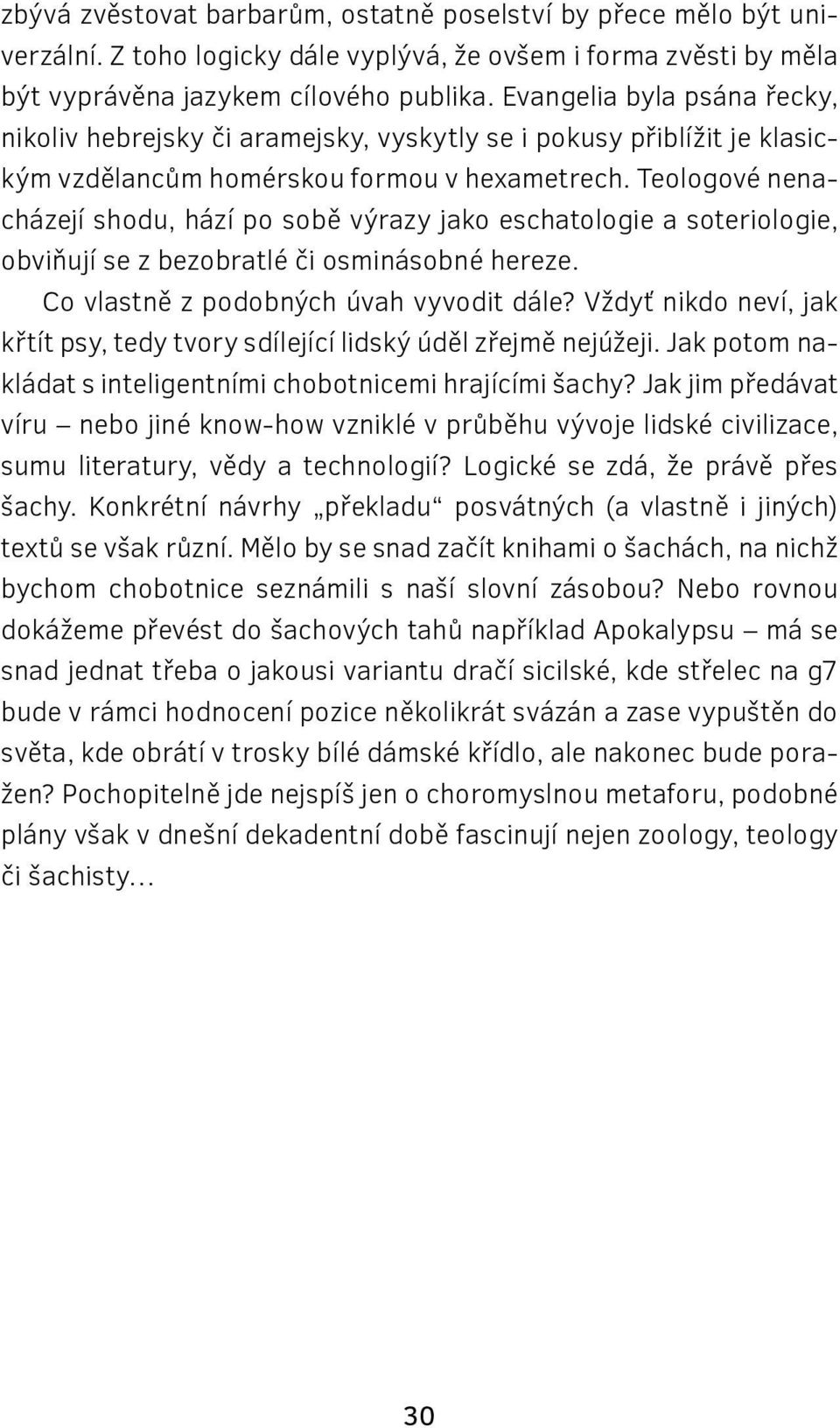 Teologové nenacházejí shodu, hází po sobě výrazy jako eschatologie a soteriologie, obviňují se z bezobratlé či osminásobné hereze. Co vlastně z podobných úvah vyvodit dále?