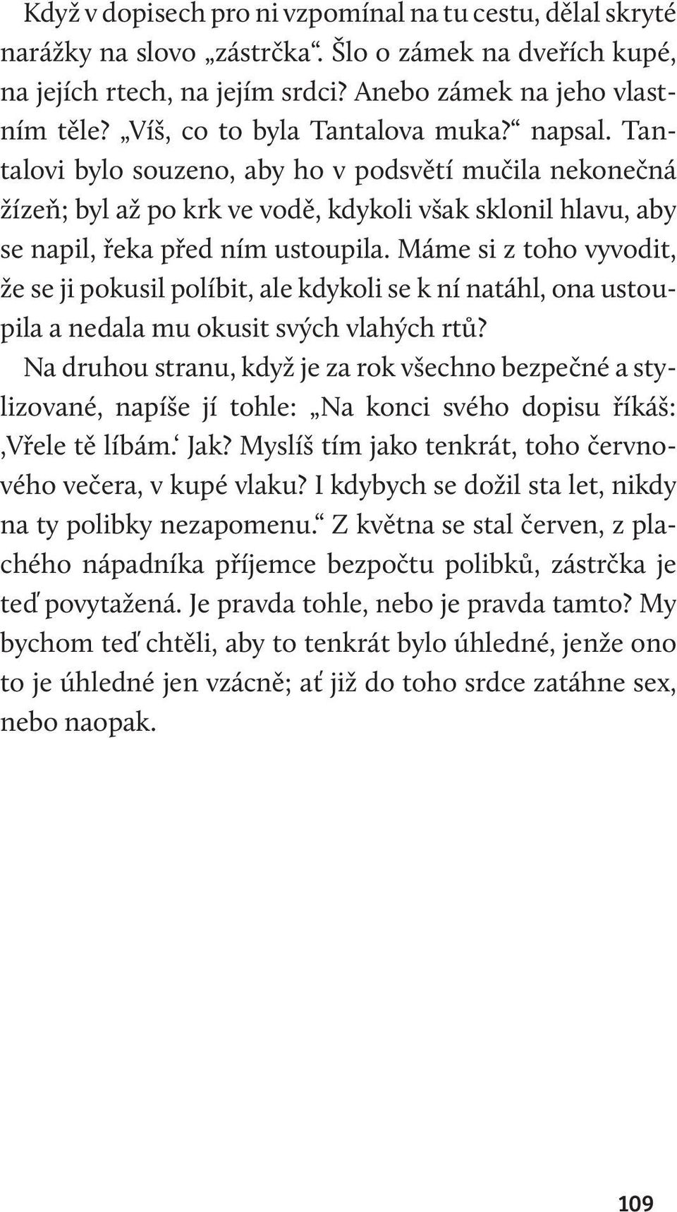 Máme si z toho vyvodit, že se ji pokusil políbit, ale kdykoli se k ní natáhl, ona ustoupila a nedala mu okusit svých vlahých rtů?