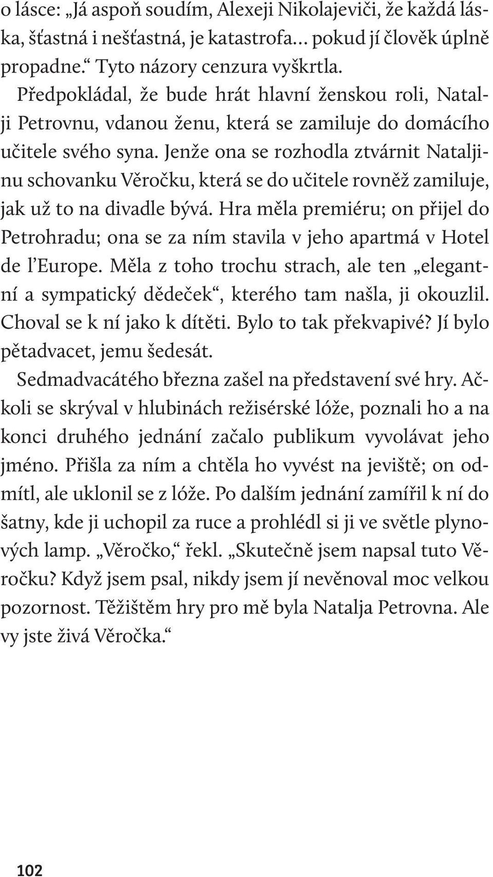 Jenže ona se rozhodla ztvárnit Nataljinu schovanku Věročku, která se do učitele rovněž zamiluje, jak už to na divadle bývá.