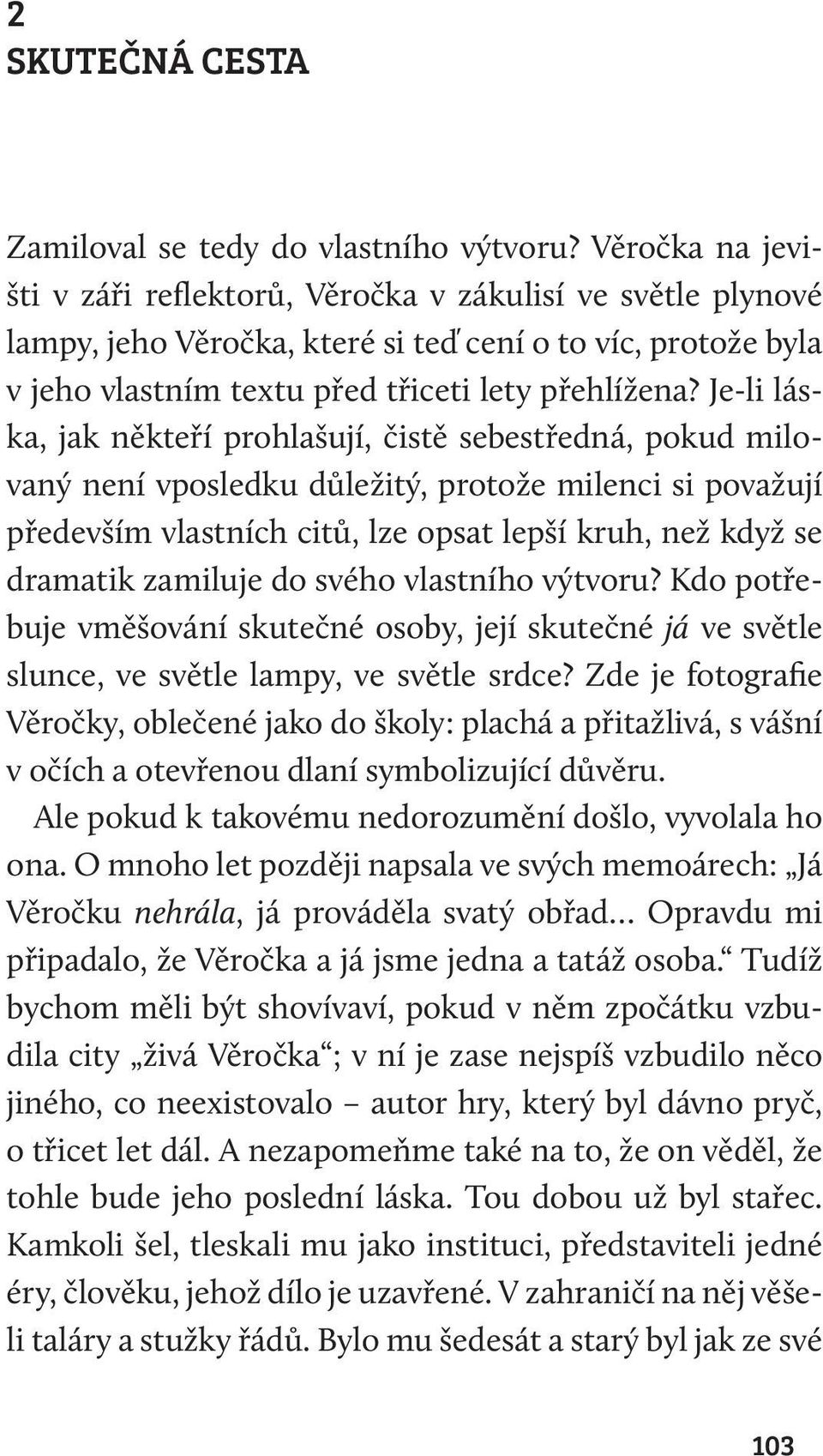 Je-li láska, jak někteří prohlašují, čistě sebestředná, pokud milovaný není vposledku důležitý, protože milenci si považují především vlastních citů, lze opsat lepší kruh, než když se dramatik