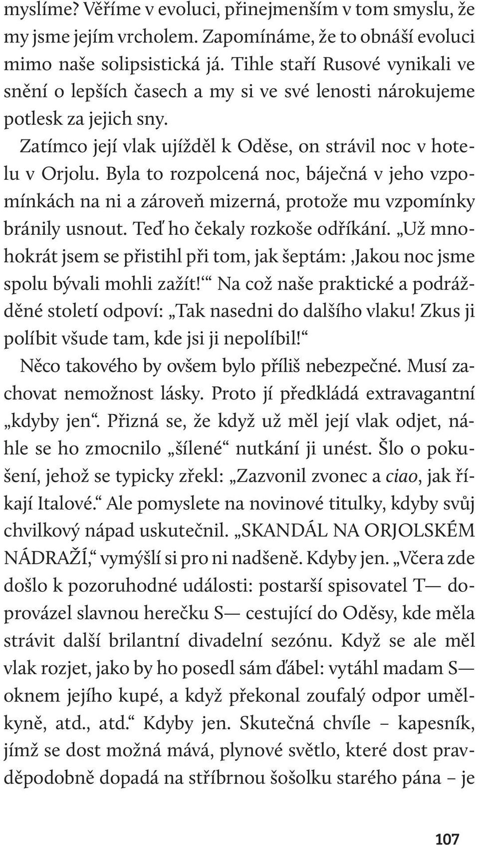 Byla to rozpolcená noc, báječná v jeho vzpomínkách na ni a zároveň mizerná, protože mu vzpomínky bránily usnout. Teď ho čekaly rozkoše odříkání.