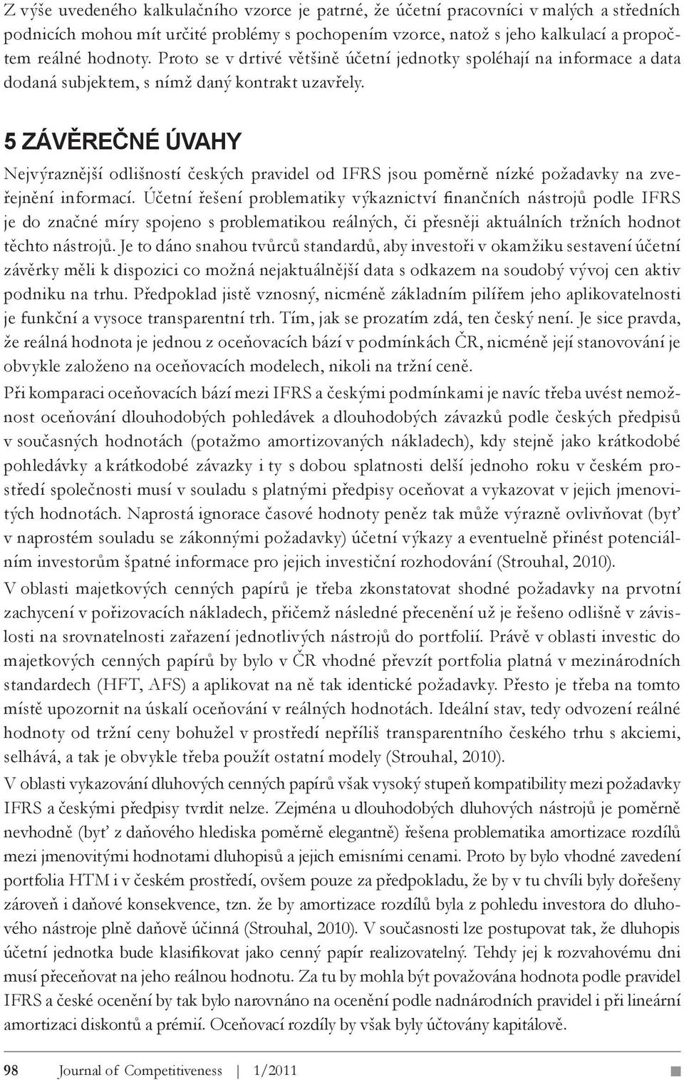 5 ZÁVĚREČNÉ ÚVAHY Nejvýraznější odlišností českých pravidel od IFRS jsou poměrně nízké požadavky na zveřejnění informací.