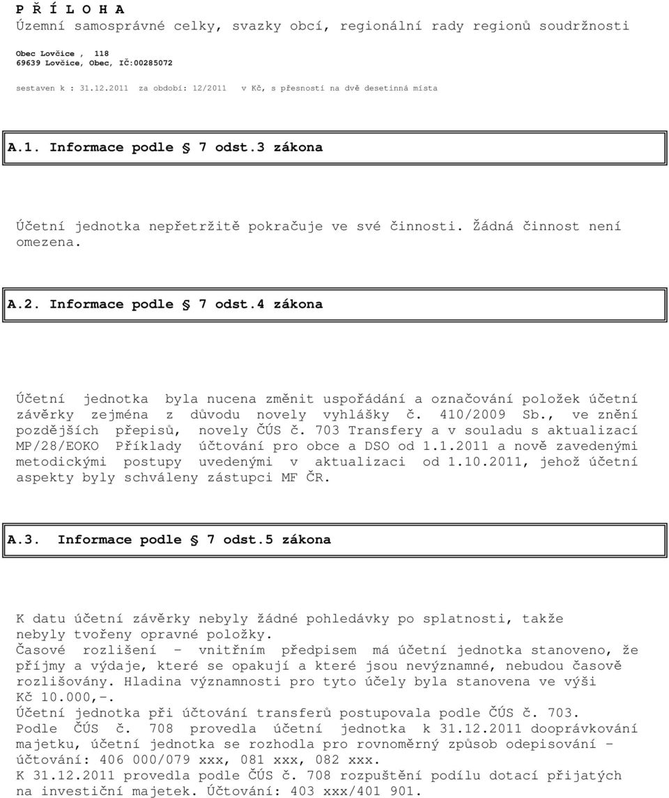 3 zákona Účetní jednotka nepřetržitě pokračuje ve své činnosti. Žádná činnost není omezena. A.2. Informace podle 7 odst.