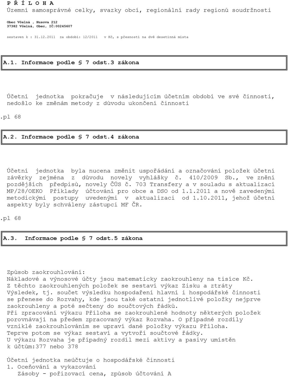 410/2009 Sb., ve znění pozdějších předpisů, novely ČÚS č. 703 Transfery a v souladu s aktualizací MP/28/OEKO Příklady účtování pro obce a DSO od 1.1.2011 a nově zavedenými metodickými postupy uvedenými v aktualizaci od 1.