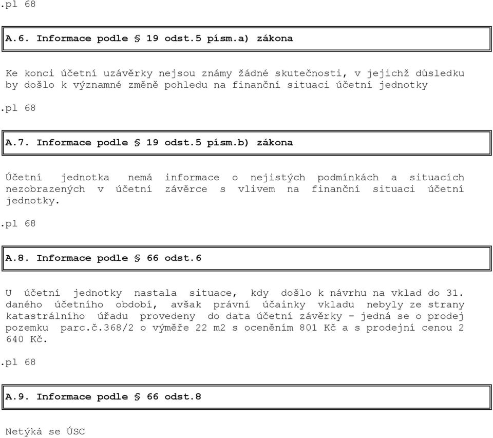 5 písm.b) zákona Účetní jednotka nemá informace o nejistých podmínkách a situacích nezobrazených v účetní závěrce s vlivem na finanční situaci účetní jednotky. A.8.