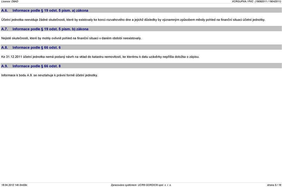 jednotky. A.7. Informace podle 19 odst. 5 písm. b) zákona Nejisté skuteènosti, které by mohly ovlivnit pohled na finanèní situaci v daném období neexistovaly. A.8.