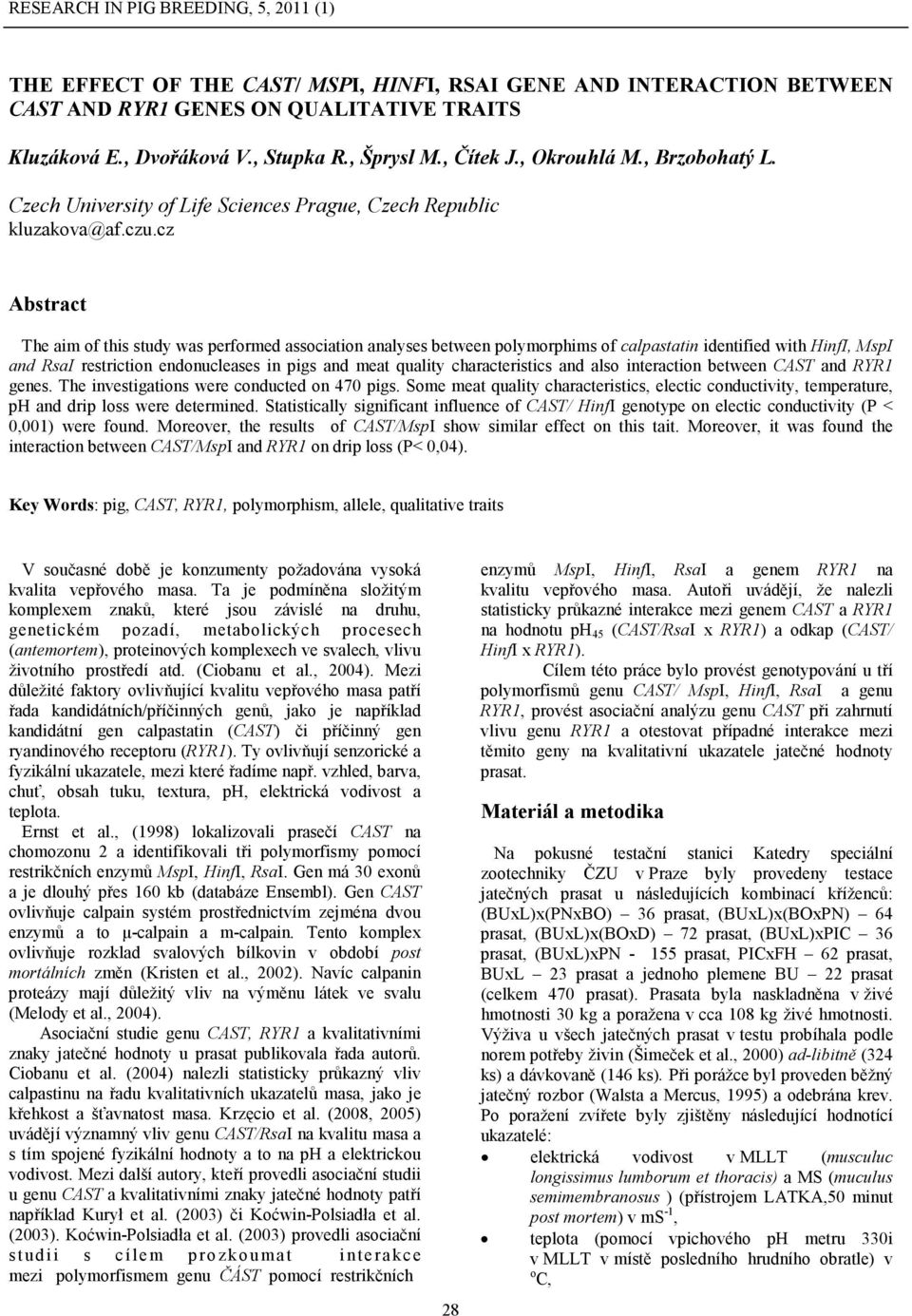 cz Abstract The aim of this study was performed association analyses between polymorphims of calpastatin identified with HinfI, MspI and RsaI restriction endonucleases in pigs and meat quality