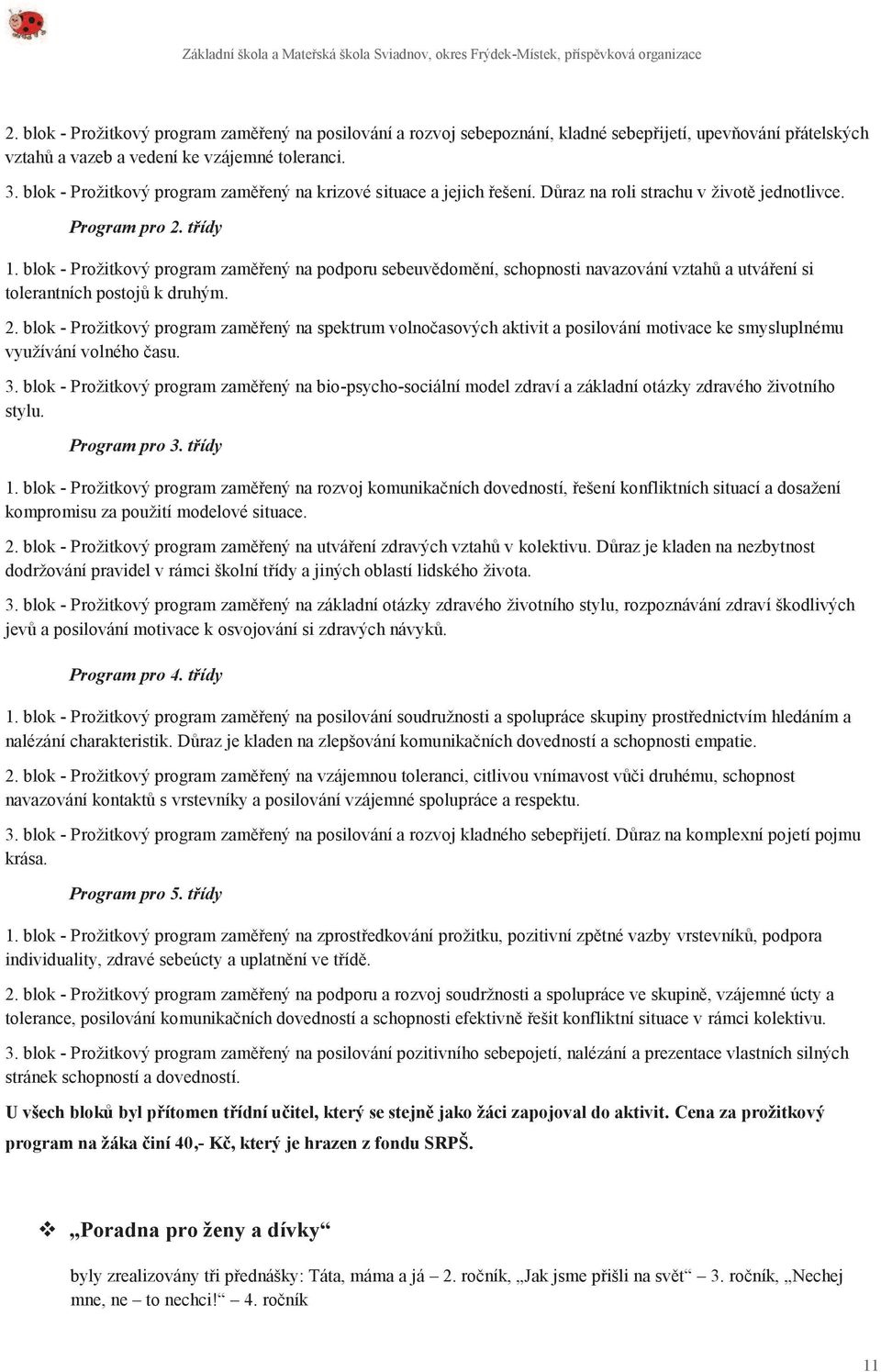 blok - Prožitkový program zaměřený na podporu sebeuvědomění, schopnosti navazování vztahů a utváření si tolerantních postojů k druhým. 2.