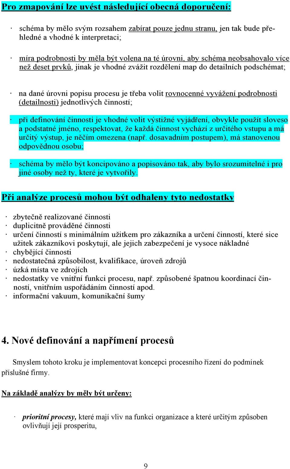 (detailnosti) jednotlivých činností; při definování činnosti je vhodné volit výstižné vyjádření, obvykle použít sloveso a podstatné jméno, respektovat, že každá činnost vychází z určitého vstupu a má