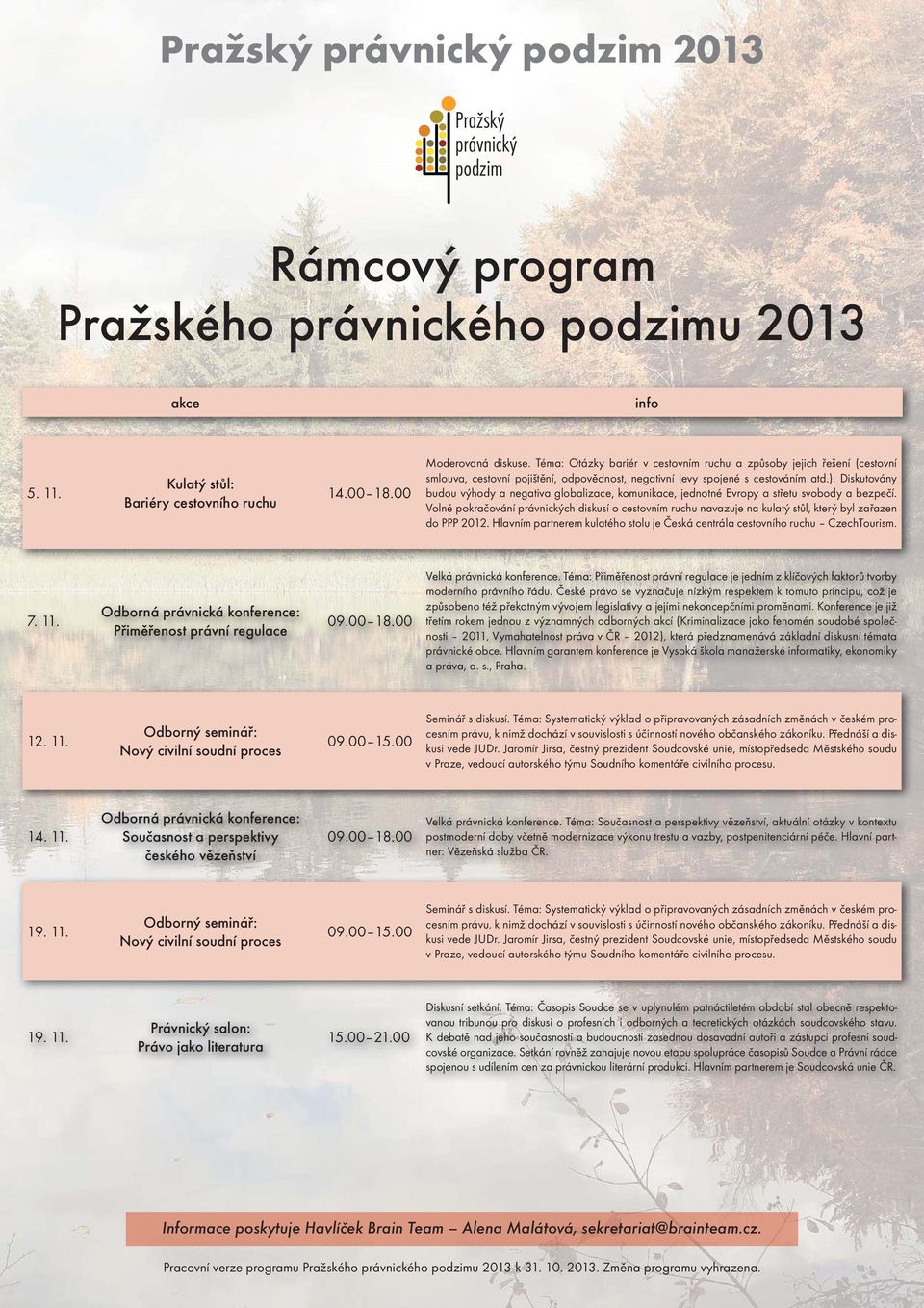 Diskutovány budou výhody a negativa globalizace, komunikace, jednotné Evropy a střetu svobody a bezpečí.