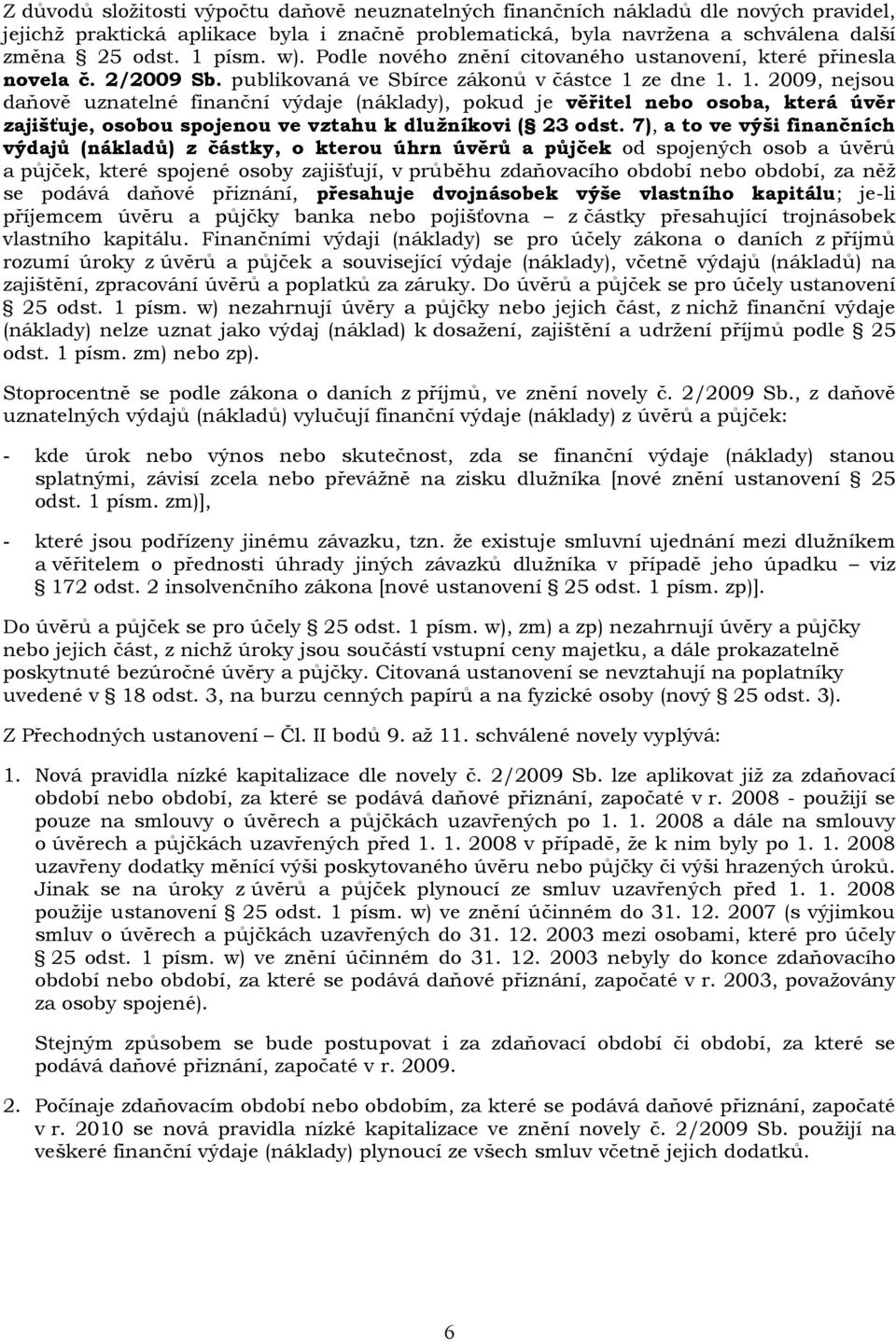 ze dne 1. 1. 2009, nejsou daňově uznatelné finanční výdaje (náklady), pokud je věřitel nebo osoba, která úvěr zajišťuje, osobou spojenou ve vztahu k dlužníkovi ( 23 odst.