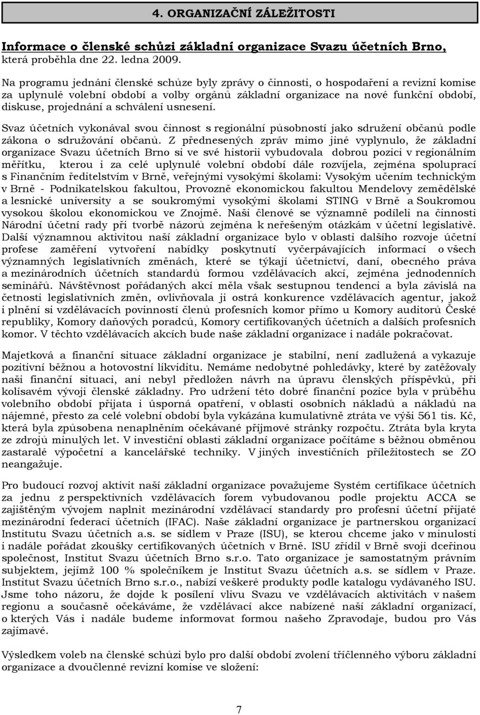 schválení usnesení. Svaz účetních vykonával svou činnost s regionální působností jako sdružení občanů podle zákona o sdružování občanů.