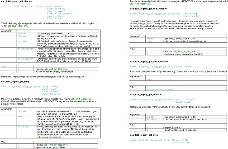 tc_type - Určuje jaký typ termočlánku je připojený k tomuto kanálu. Určete mu jeden z následujících znaků: 'B', 'E', 'J', 'K', 'N', 'R', 'S', 'T.' Pro deaktivaci kanálu použijte mezery v uvozovkách.