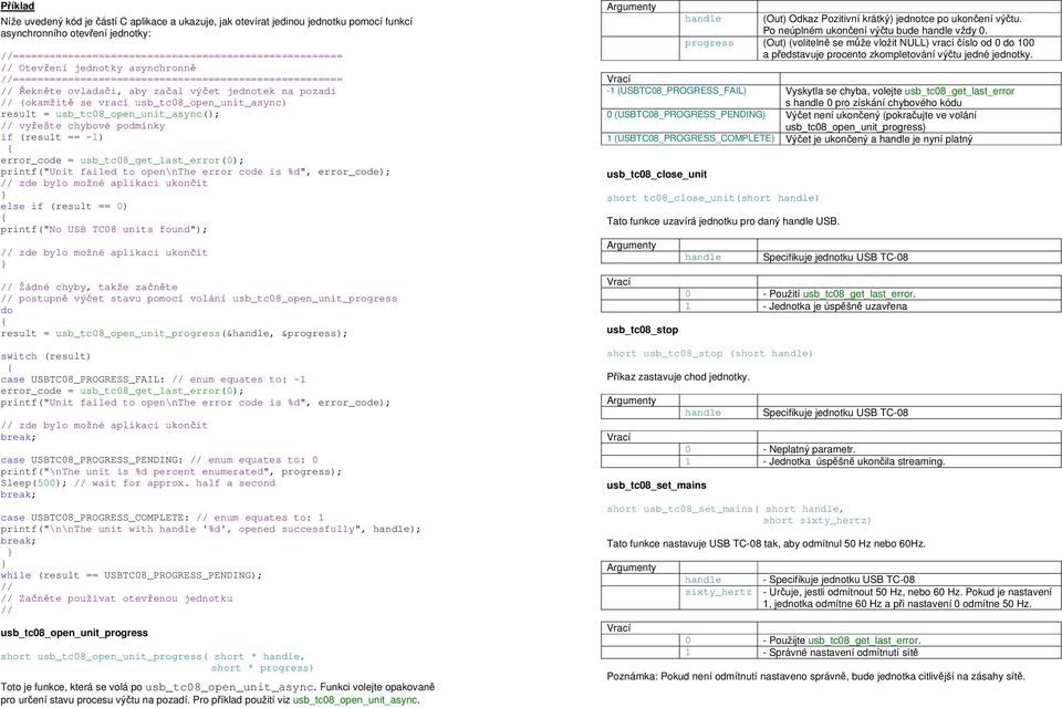 usb_tc08_open_unit_async(); // vyřešte chybové podmínky if (result == -1) error_code = usb_tc08_get_last_error(0); printf("unit failed to open\nthe error code is %d", error_code); // zde bylo možné