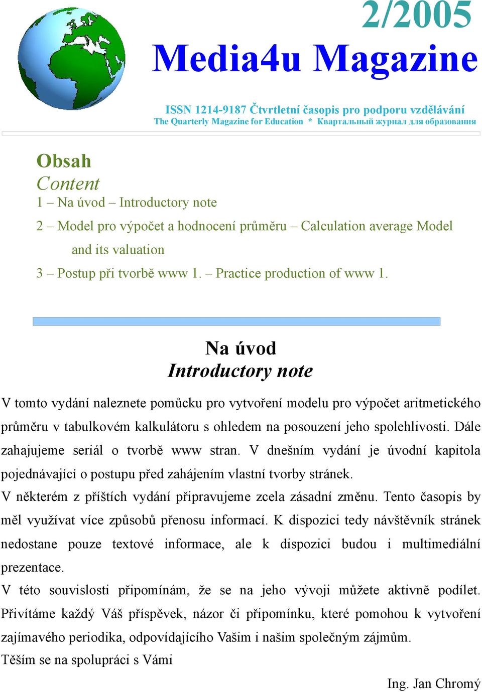 Na úvod Introductory note V tomto vydání naleznete pomůcku pro vytvoření modelu pro výpočet aritmetického průměru v tabulkovém kalkulátoru s ohledem na posouzení jeho spolehlivosti.