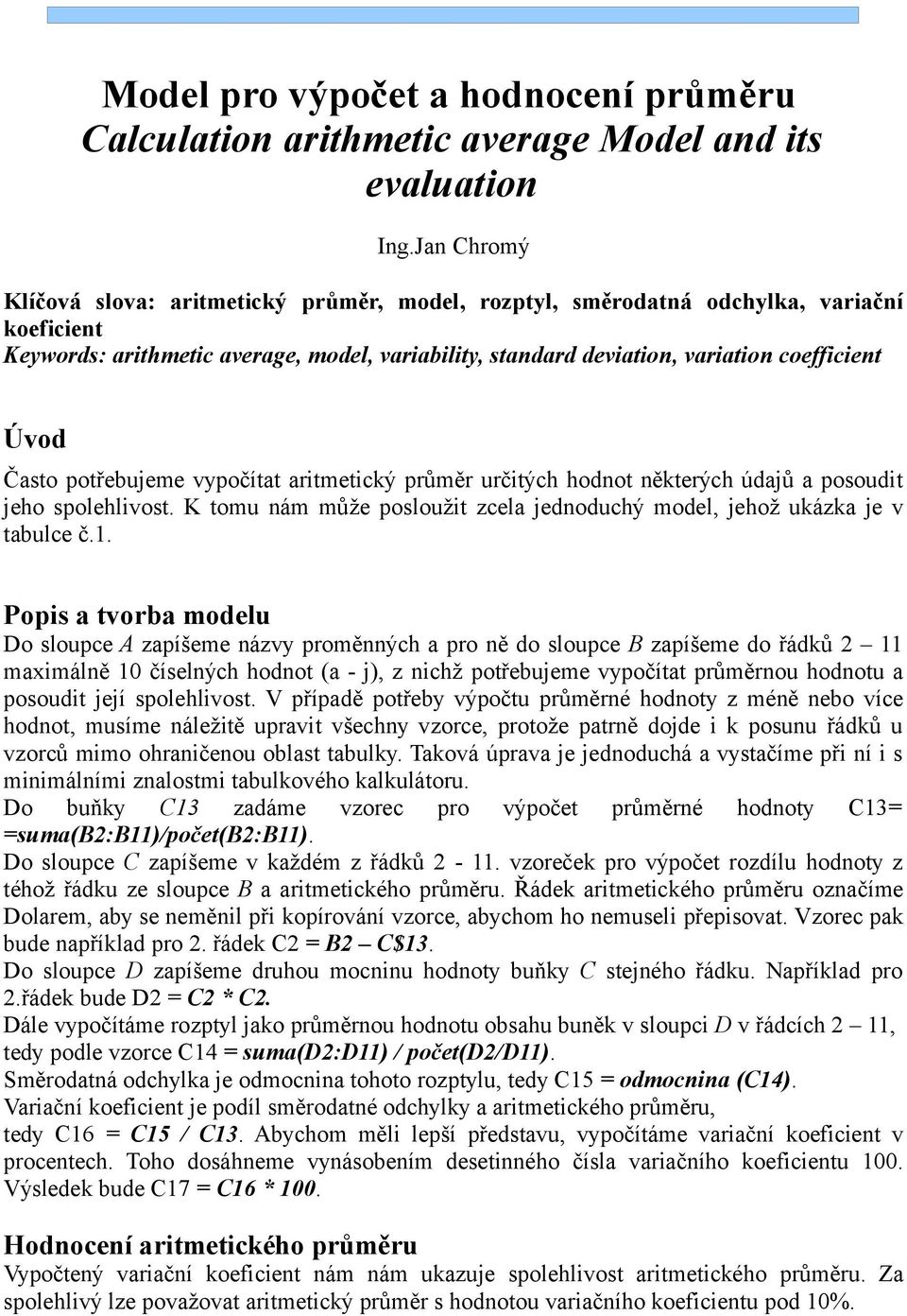 Často potřebujeme vypočítat aritmetický průměr určitých hodnot některých údajů a posoudit jeho spolehlivost. K tomu nám může posloužit zcela jednoduchý model, jehož ukázka je v tabulce č.1.