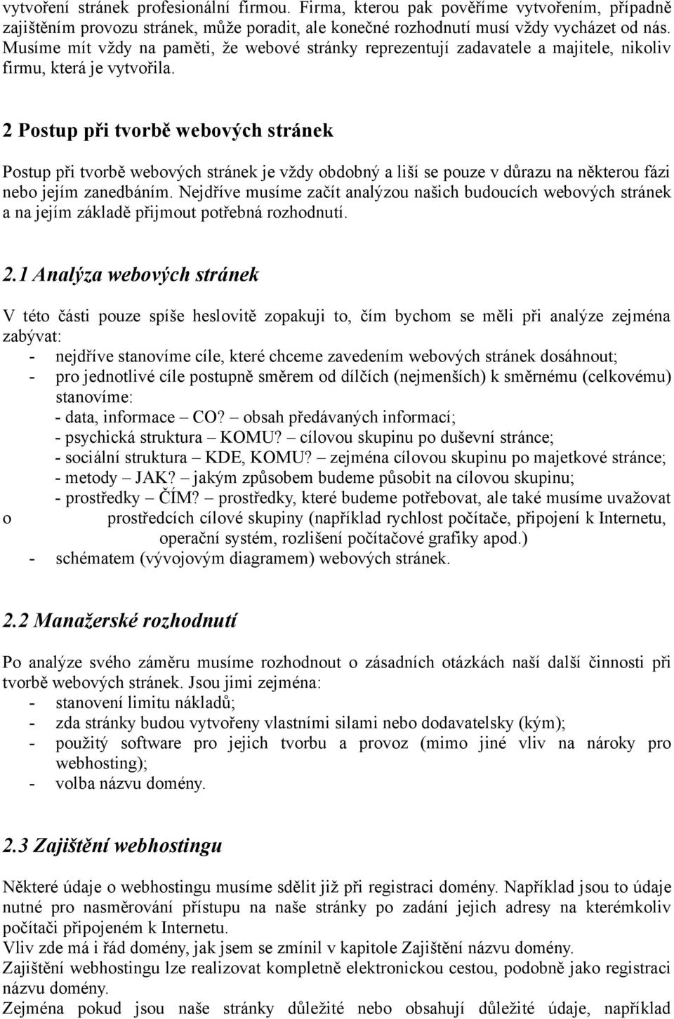 2 Postup při tvorbě webových stránek Postup při tvorbě webových stránek je vždy obdobný a liší se pouze v důrazu na některou fázi nebo jejím zanedbáním.