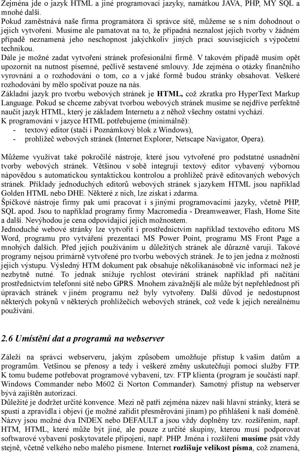 Dále je možné zadat vytvoření stránek profesionální firmě. V takovém případě musím opět upozornit na nutnost písemné, pečlivě sestavené smlouvy.