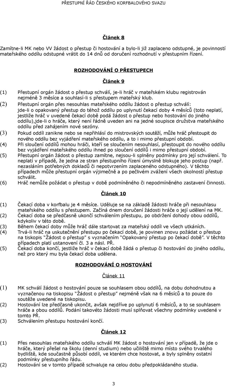 (2) Přestupní orgán přes nesouhlas mateřského oddílu žádost o přestup schválí: jde-li o opakovaný přestup do téhož oddílu po uplynutí čekací doby 4 měsíců (toto neplatí, jestliže hráč v uvedené