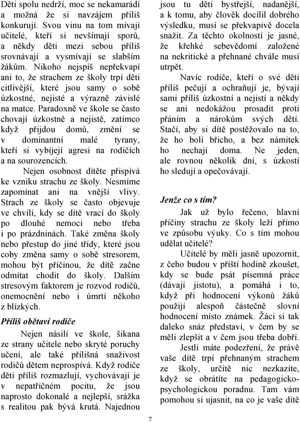 Nikoho nejspíš nepřekvapí ani to, že strachem ze školy trpí děti citlivější, které jsou samy o sobě úzkostné, nejisté a výrazně závislé na matce.