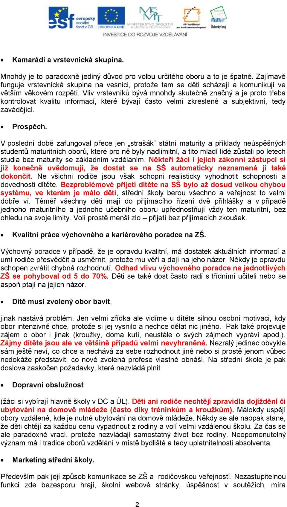 Vliv vrstevníků bývá mnohdy skutečně značný a je proto třeba kontrolovat kvalitu informací, které bývají často velmi zkreslené a subjektivní, tedy zavádějící. Prospěch.