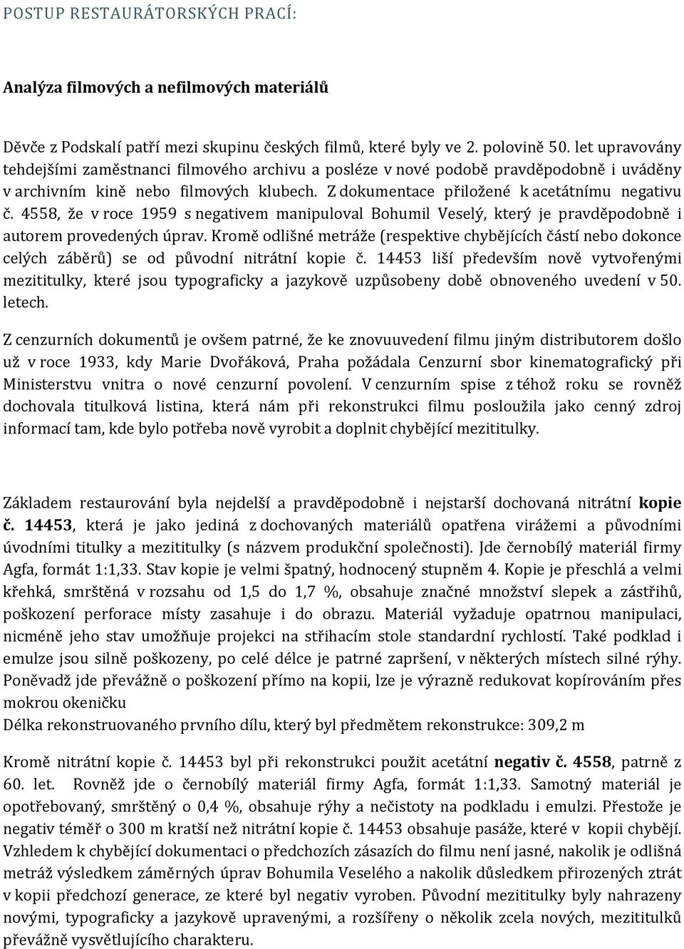 4558, že v roce 1959 s negativem manipuloval Bohumil Veselý, který je pravděpodobně i autorem provedených úprav.