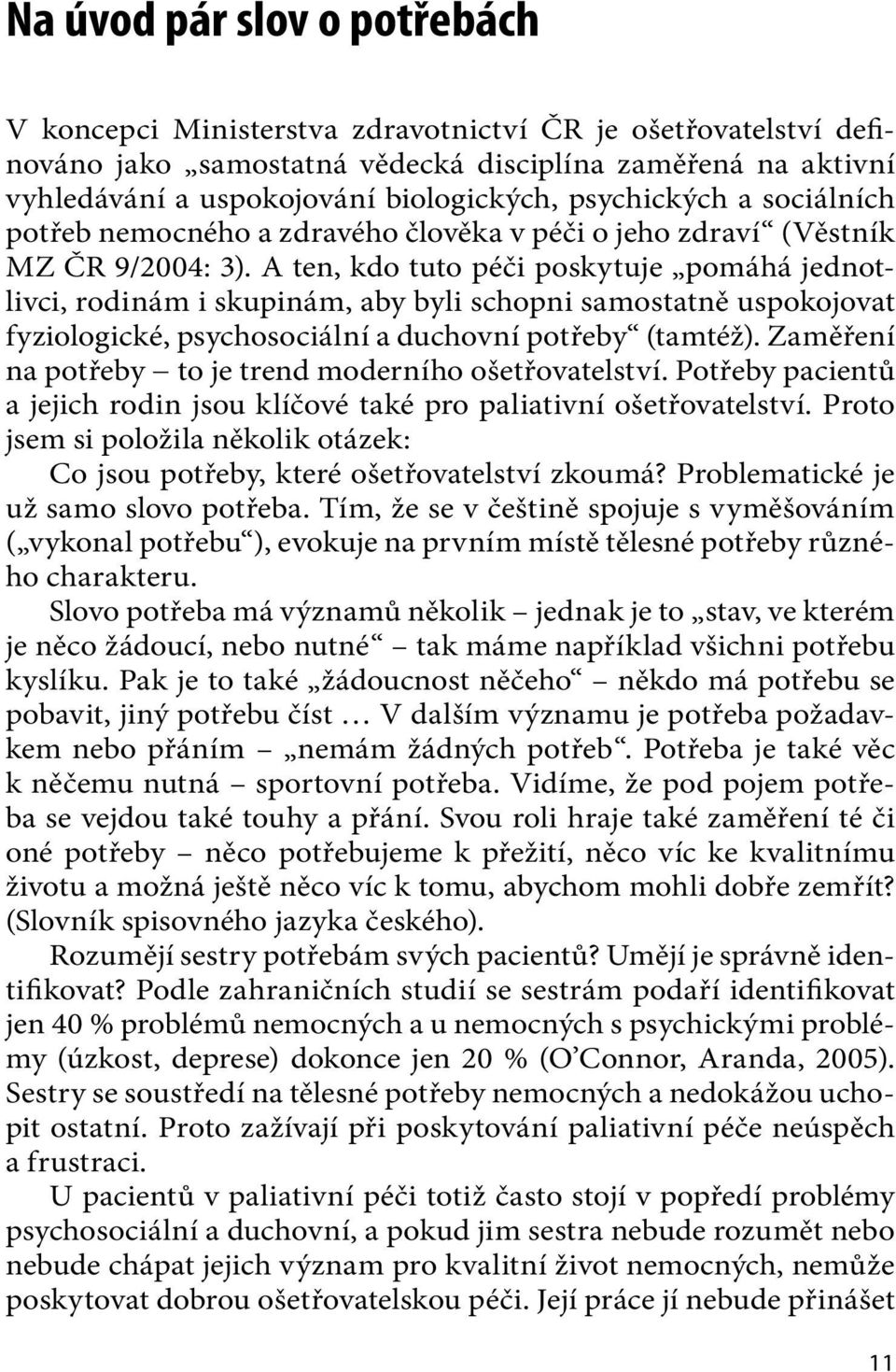 A ten, kdo tuto péči poskytuje pomáhá jednotlivci, rodinám i skupinám, aby byli schopni samostatně uspokojovat fyziologické, psychosociální a duchovní potřeby (tamtéž).