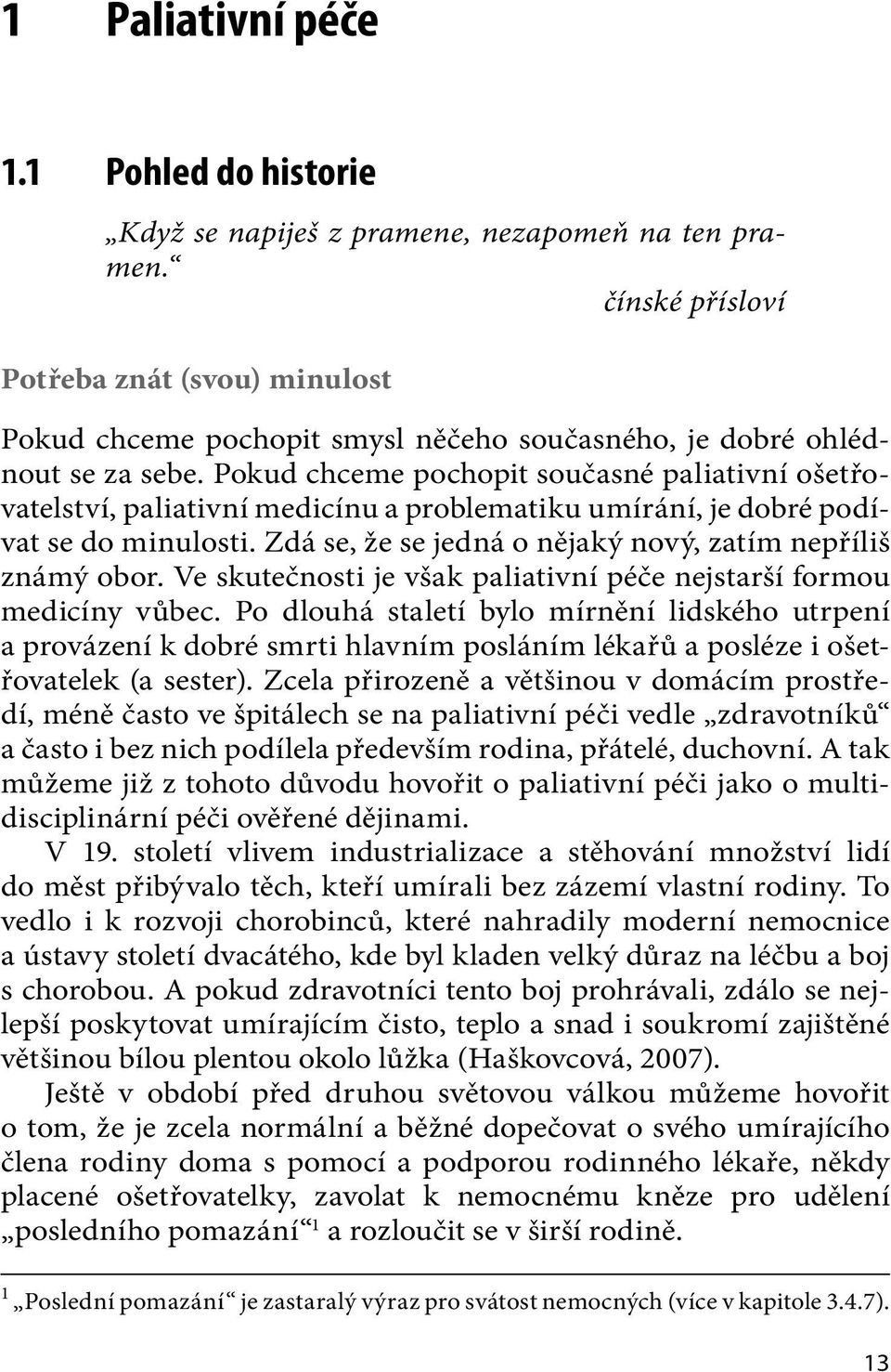 Pokud chceme pochopit současné paliativní ošetřovatelství, paliativní medicínu a problematiku umírání, je dobré podívat se do minulosti. Zdá se, že se jedná o nějaký nový, zatím nepříliš známý obor.