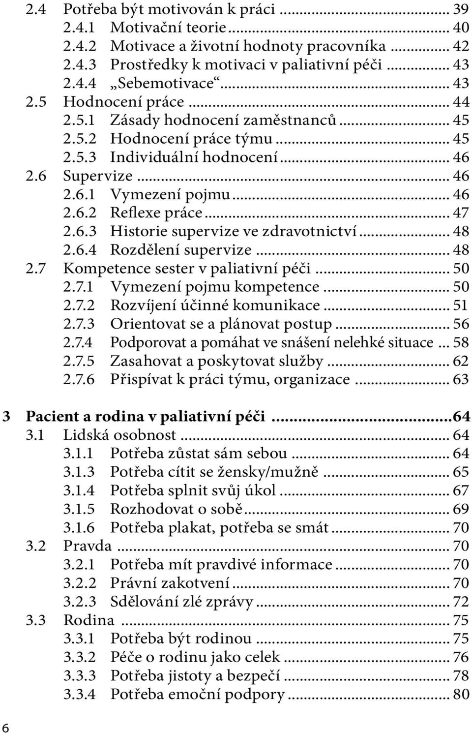 .. 48 2.6.4 Rozdělení supervize... 48 2.7 Kompetence sester v paliativní péči... 50 2.7.1 Vymezení pojmu kompetence... 50 2.7.2 Rozvíjení účinné komunikace... 51 2.7.3 Orientovat se a plánovat postup.