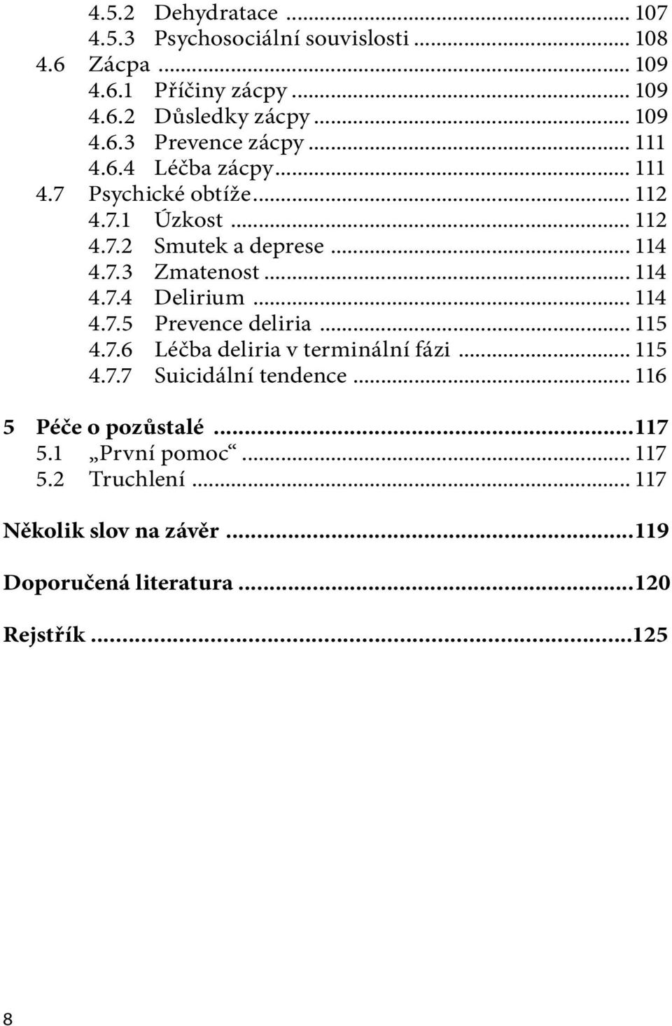 .. 114 4.7.5 Prevence deliria... 115 4.7.6 Léčba deliria v terminální fázi... 115 4.7.7 Suicidální tendence... 116 5 Péče o pozůstalé...117 5.