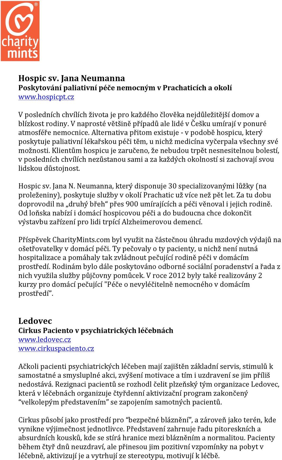 Alternativa přitom existuje - v podobě hospicu, který poskytuje paliativní lékařskou péči těm, u nichž medicína vyčerpala všechny své možnosti.