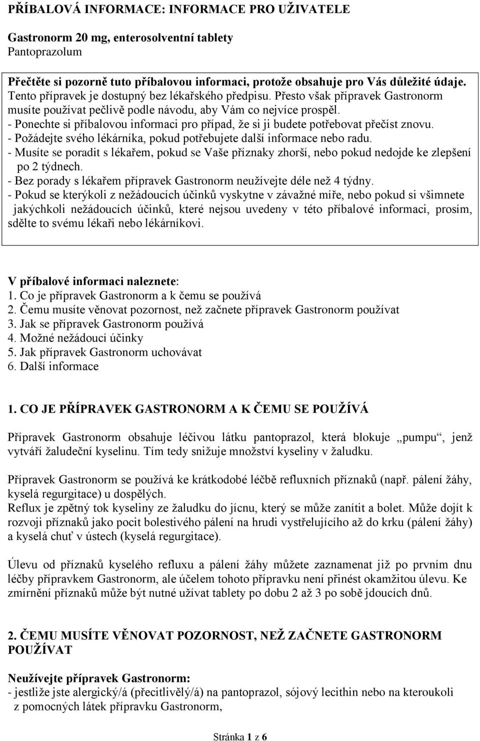 - Ponechte si příbalovou informaci pro případ, že si ji budete potřebovat přečíst znovu. - Požádejte svého lékárníka, pokud potřebujete další informace nebo radu.