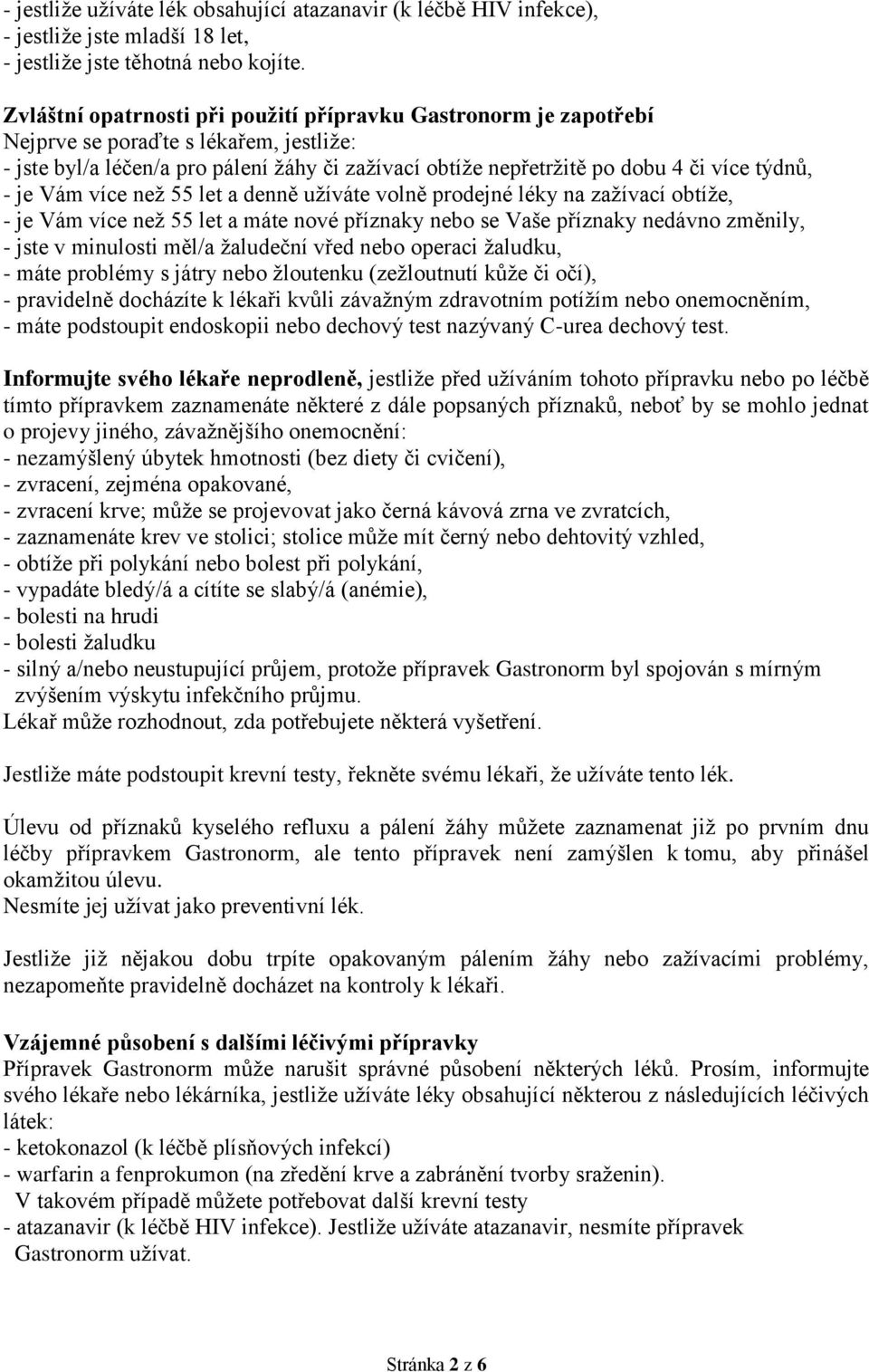 - je Vám více než 55 let a denně užíváte volně prodejné léky na zažívací obtíže, - je Vám více než 55 let a máte nové příznaky nebo se Vaše příznaky nedávno změnily, - jste v minulosti měl/a