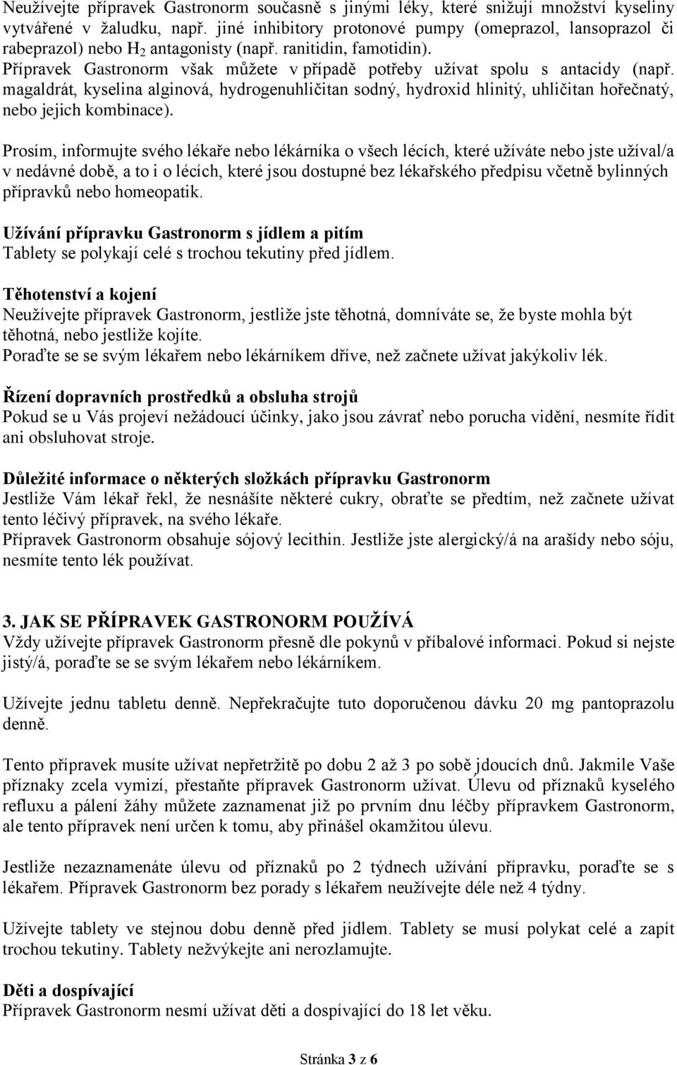 Přípravek Gastronorm však můžete v případě potřeby užívat spolu s antacidy (např. magaldrát, kyselina alginová, hydrogenuhličitan sodný, hydroxid hlinitý, uhličitan hořečnatý, nebo jejich kombinace).