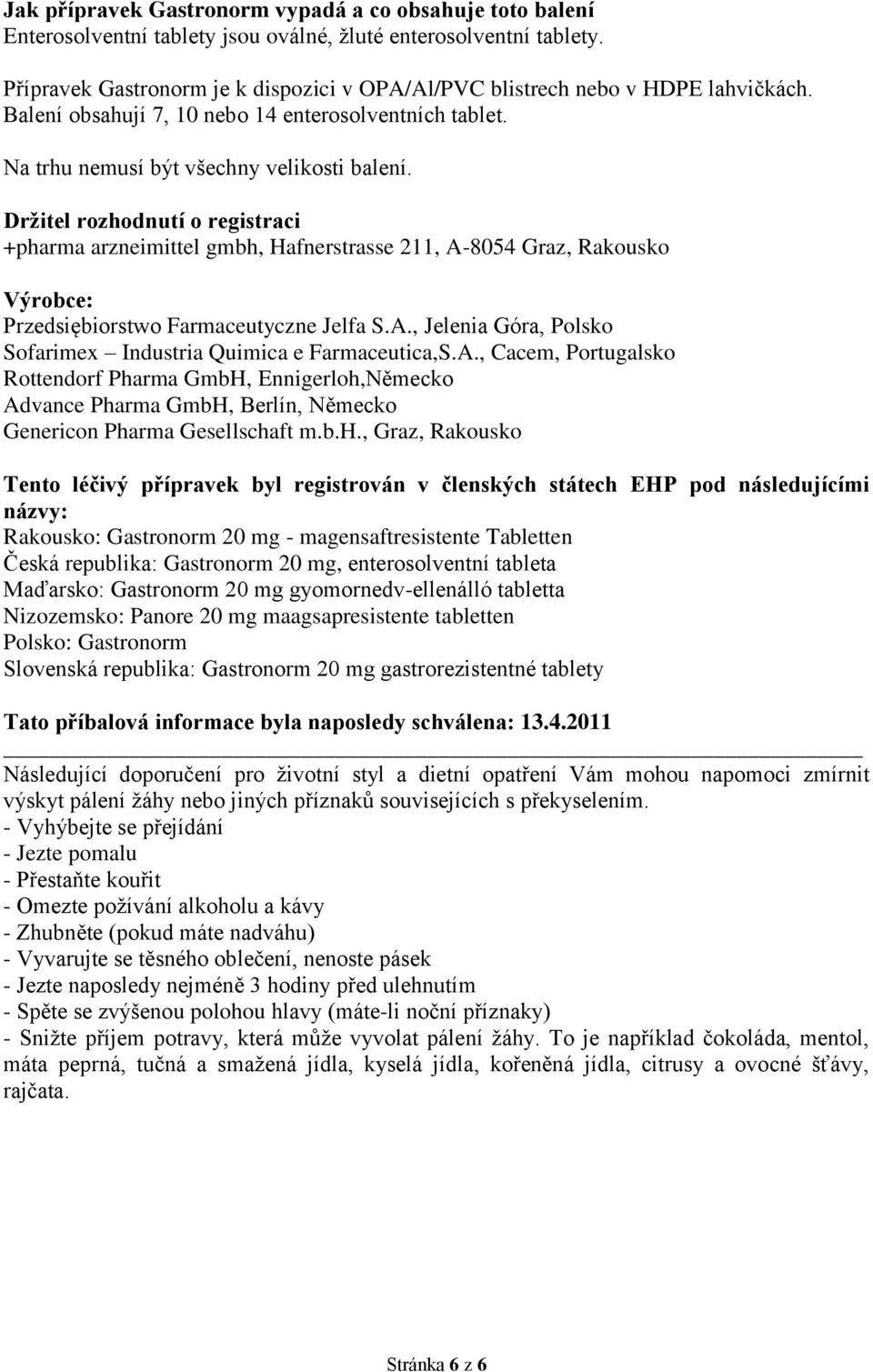 Držitel rozhodnutí o registraci +pharma arzneimittel gmbh, Hafnerstrasse 211, A-8054 Graz, Rakousko Výrobce: Przedsiębiorstwo Farmaceutyczne Jelfa S.A., Jelenia Góra, Polsko Sofarimex Industria Quimica e Farmaceutica,S.