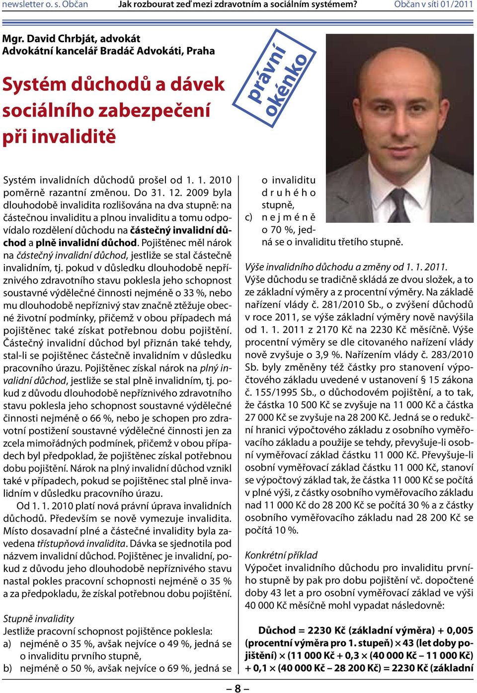 2009 byla dlouhodobě invalidita rozlišována na dva stupně: na částečnou invaliditu a plnou invaliditu a tomu odpovídalo rozdělení důchodu na částečný invalidní důchod a plně invalidní důchod.