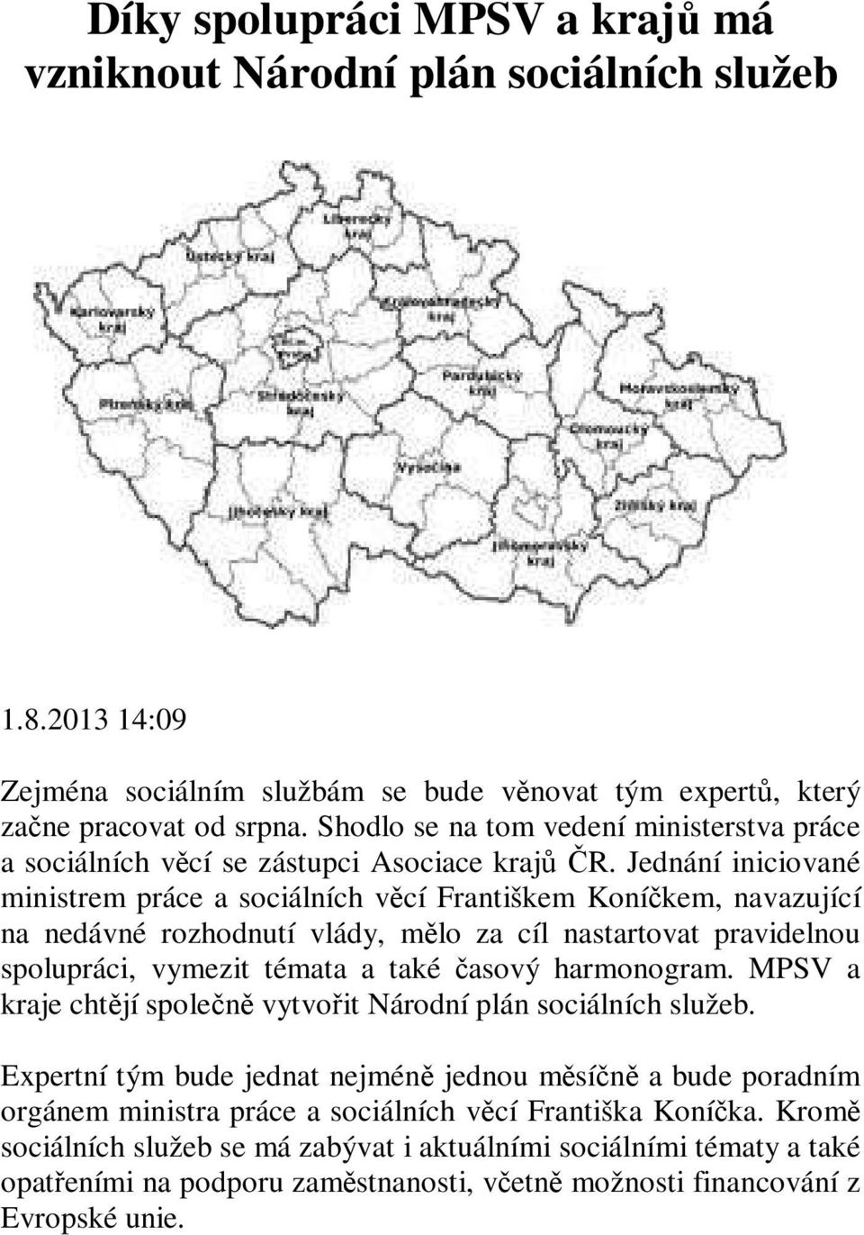 Jednání iniciované ministrem práce a sociálních věcí Františkem Koníčkem, navazující na nedávné rozhodnutí vlády, mělo za cíl nastartovat pravidelnou spolupráci, vymezit témata a také časový