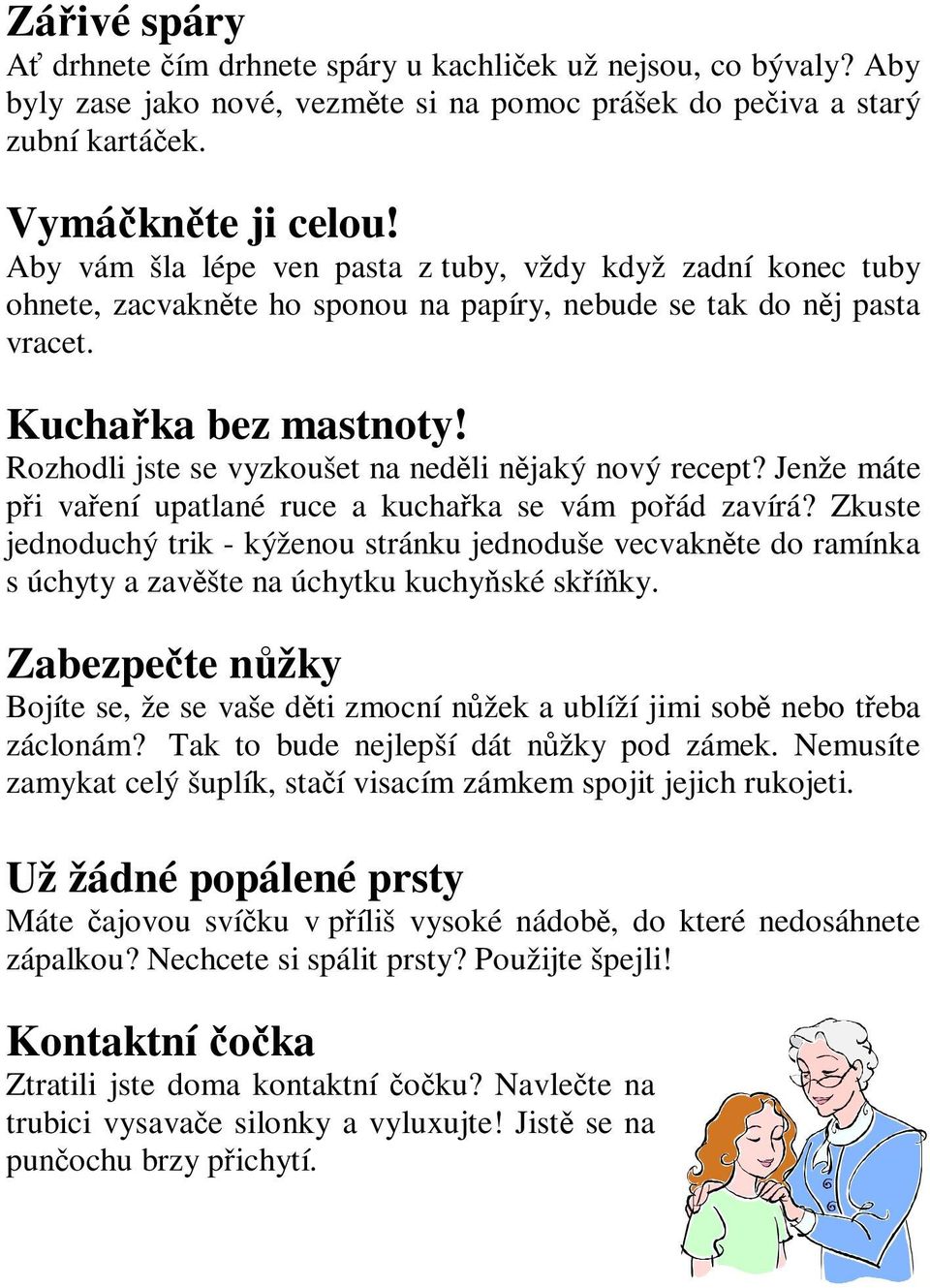 Rozhodli jste se vyzkoušet na neděli nějaký nový recept? Jenže máte při vaření upatlané ruce a kuchařka se vám pořád zavírá?