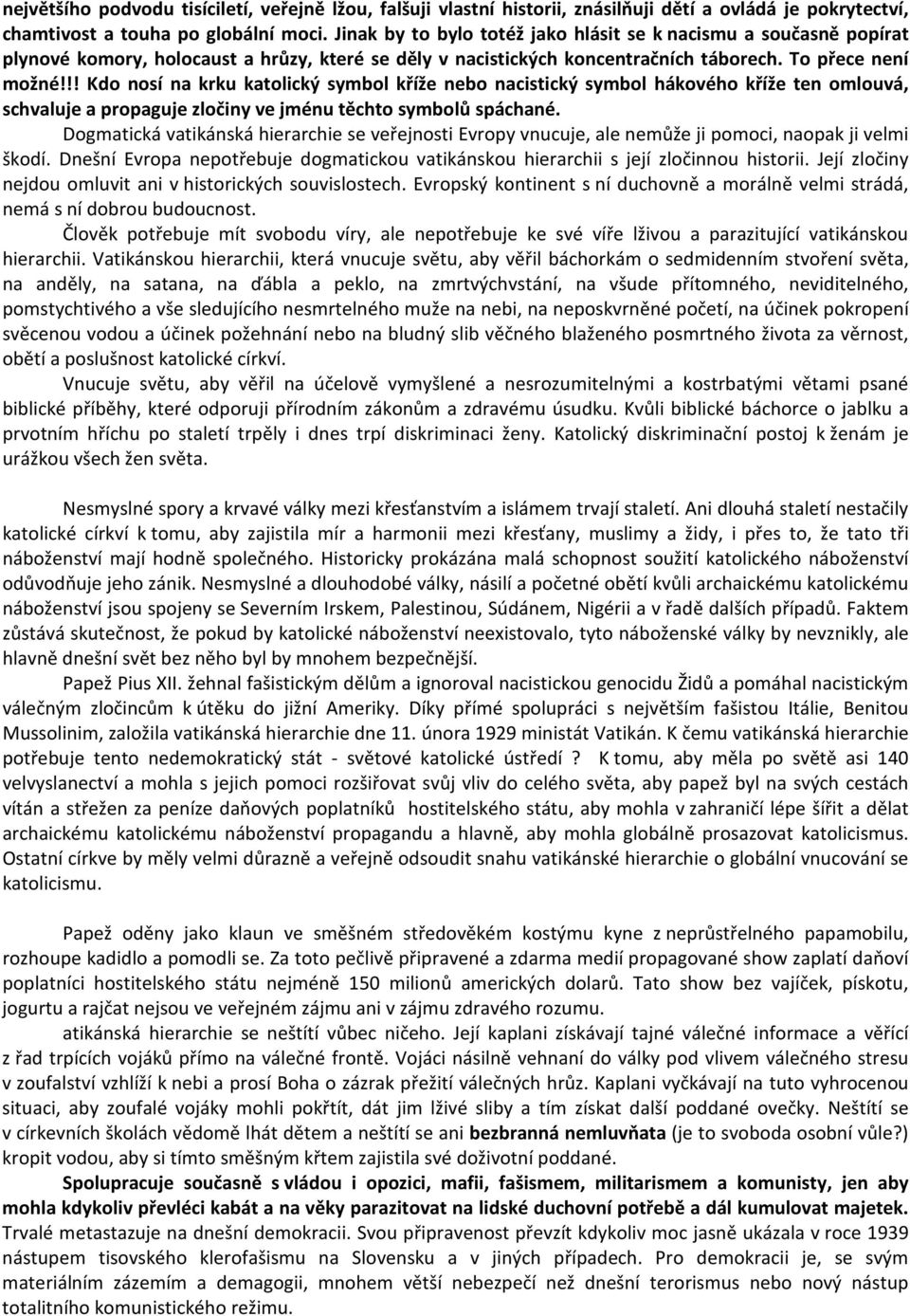 !! Kdo nosí na krku katolický symbol kříže nebo nacistický symbol hákového kříže ten omlouvá, schvaluje a propaguje zločiny ve jménu těchto symbolů spáchané.