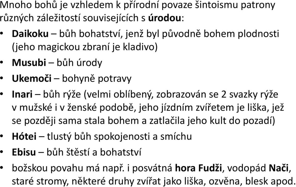 i v ženské podobě, jeho jízdním zvířetem je liška, jež se později sama stala bohem a zatlačila jeho kult do pozadí) Hótei tlustý bůh spokojenosti a
