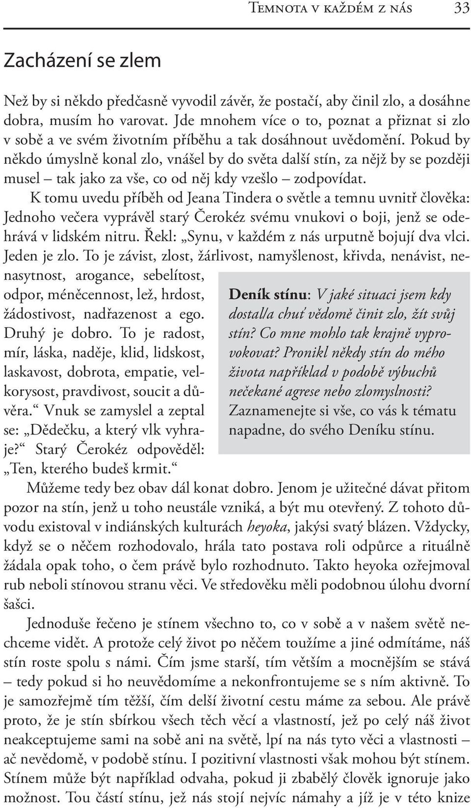 Pokud by někdo úmyslně konal zlo, vnášel by do světa další stín, za nějž by se později musel tak jako za vše, co od něj kdy vzešlo zodpovídat.