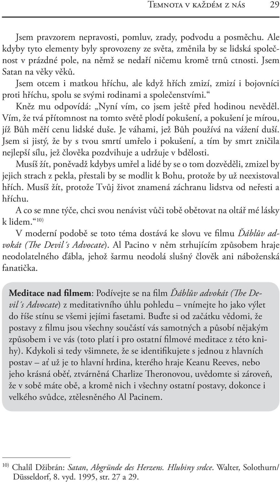 Jsem otcem i matkou hříchu, ale když hřích zmizí, zmizí i bojovníci proti hříchu, spolu se svými rodinami a společenstvími. Kněz mu odpovídá: Nyní vím, co jsem ještě před hodinou nevěděl.