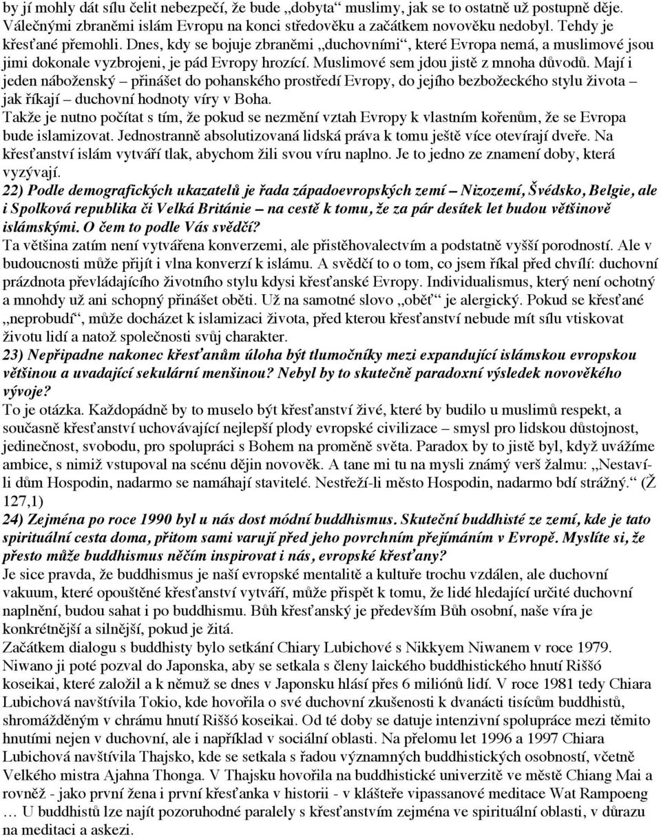 Mají i jeden náboženský přinášet do pohanského prostředí Evropy, do jejího bezbožeckého stylu života jak říkají duchovní hodnoty víry v Boha.