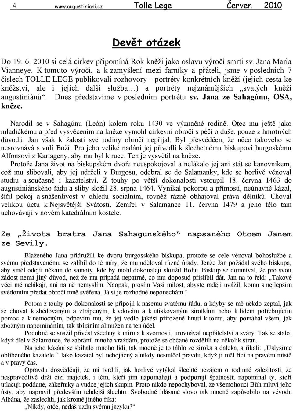 a portréty nejznámějších svatých kněţí augustiniánů. Dnes představíme v posledním portrétu sv. Jana ze Sahagúnu, OSA, kněze. Narodil se v Sahagúnu (León) kolem roku 1430 ve význačné rodině.