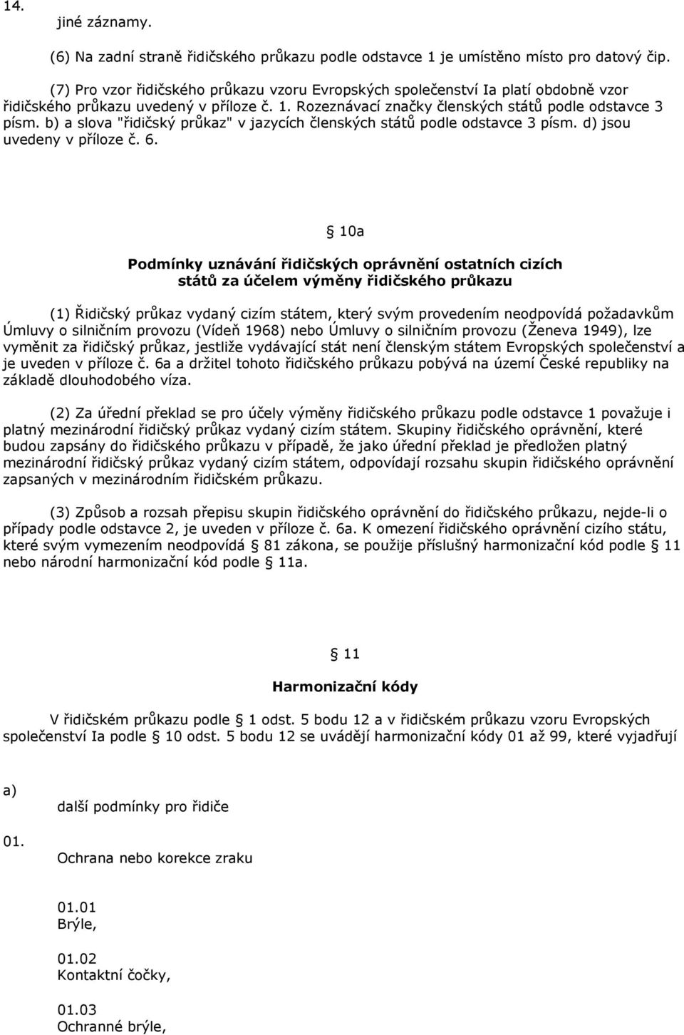 b) a slova "řidičský průkaz" v jazycích členských států podle odstavce 3 písm. d) jsou uvedeny v příloze č. 6.