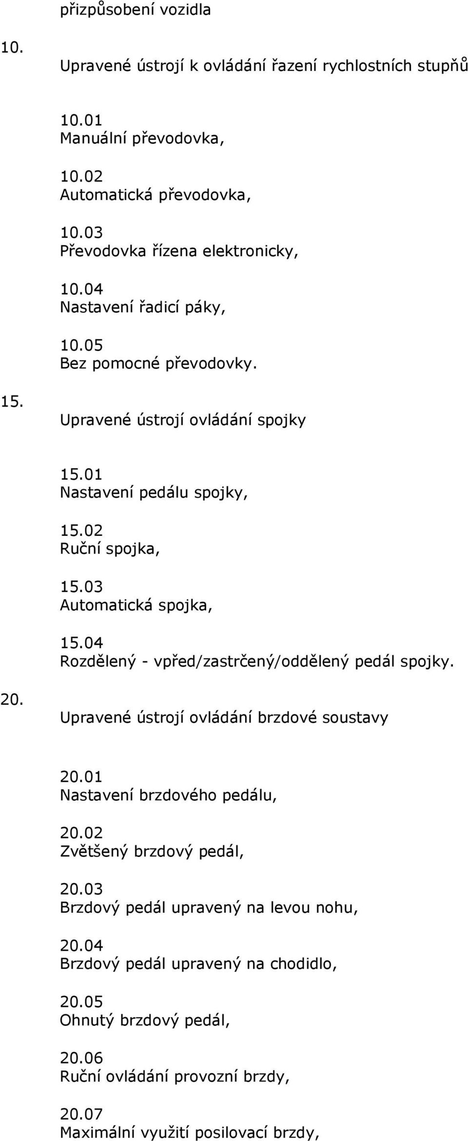 02 Ruční spojka, 15.03 Automatická spojka, 15.04 Rozdělený - vpřed/zastrčený/oddělený pedál spojky. 20. Upravené ústrojí ovládání brzdové soustavy 20.