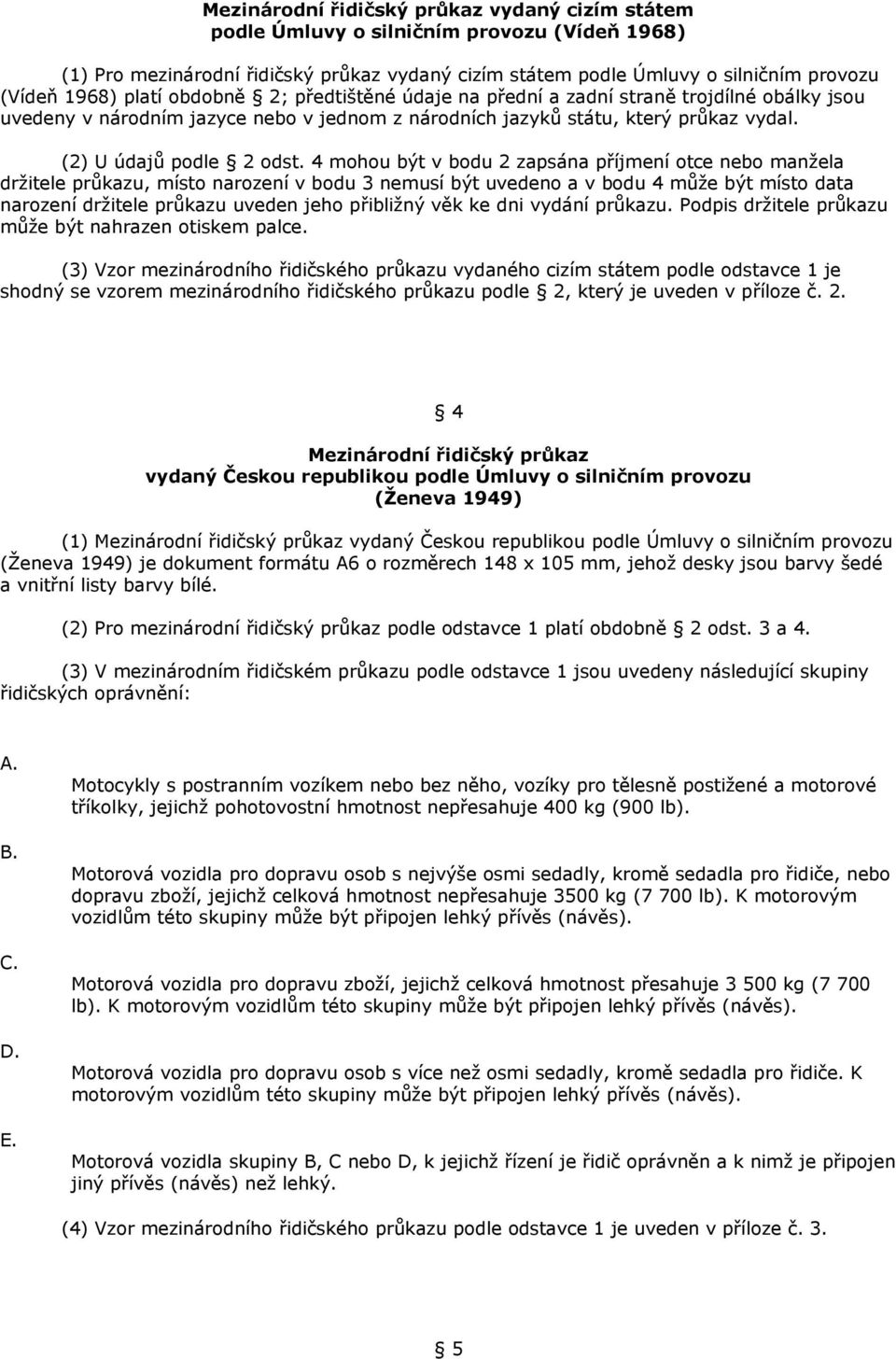 4 mohou být v bodu 2 zapsána příjmení otce nebo manžela držitele průkazu, místo narození v bodu 3 nemusí být uvedeno a v bodu 4 může být místo data narození držitele průkazu uveden jeho přibližný věk